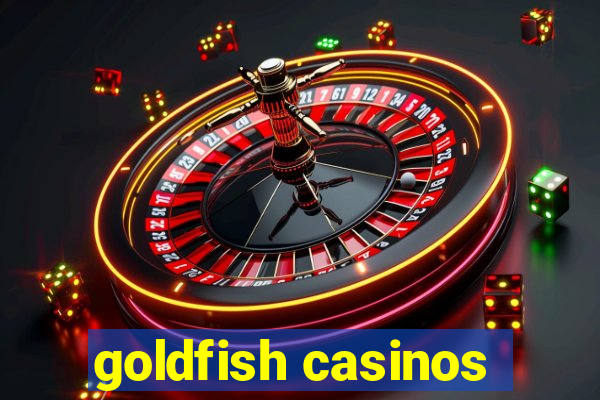 goldfish casinos